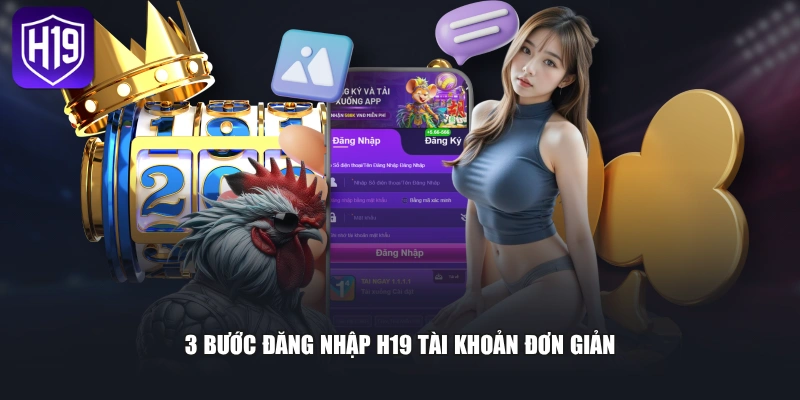 3 bước đăng nhập H19 tài khoản đơn giản