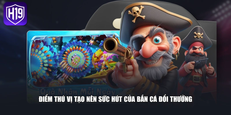 Điểm thú vị tạo nên sức hút của bắn cá đổi thưởng 