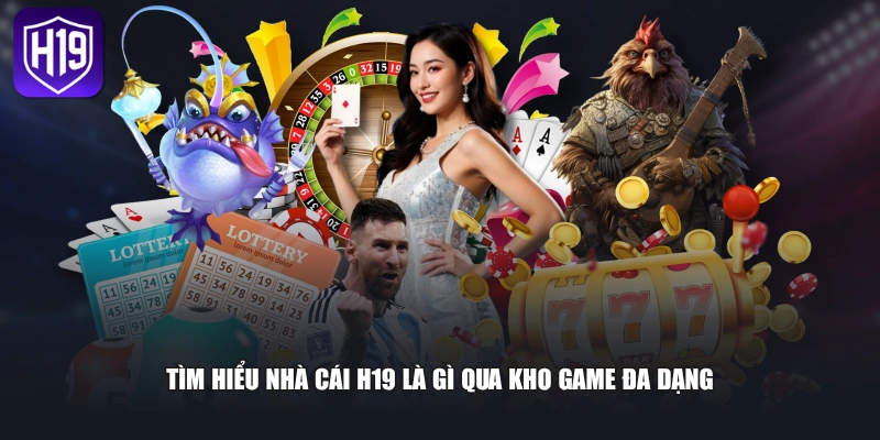Tìm hiểu nhà cái H19 là gì qua kho game đa dạng